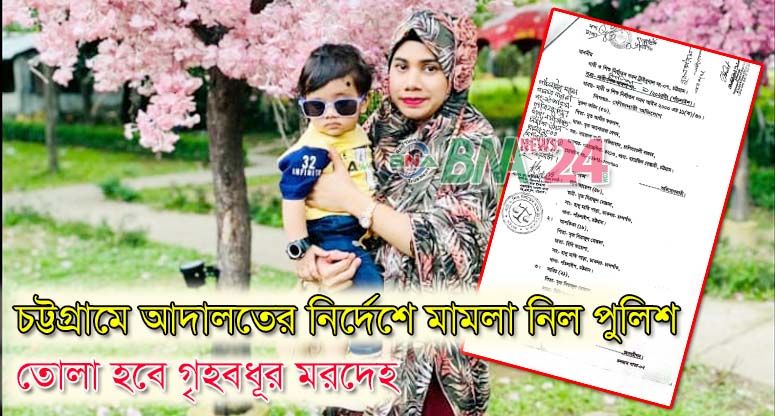 চট্টগ্রামে আদালতের নির্দেশে মামলা নিল পুলিশ: তোলা হবে গৃহবধূর মরদেহ