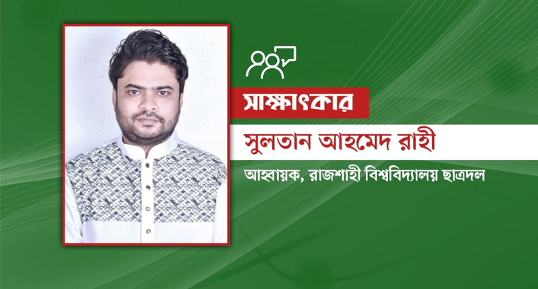 "একটি নির্দিষ্ট গোষ্ঠী ছাত্রদলকে বিতর্কিত করার অপচেষ্টা চালাচ্ছে"- রাবি ছাত্রদলের আহ্বায়ক